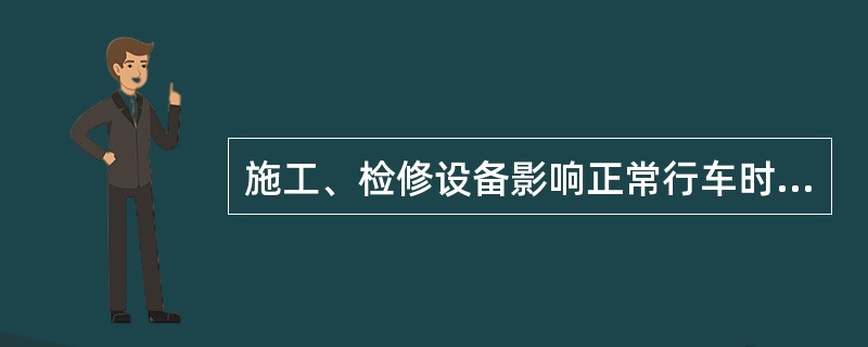 施工、检修设备影响正常行车时，接发列车应按（）办理。