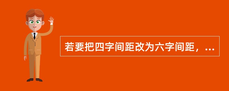若要把四字间距改为六字间距，应选择哪个命令（）