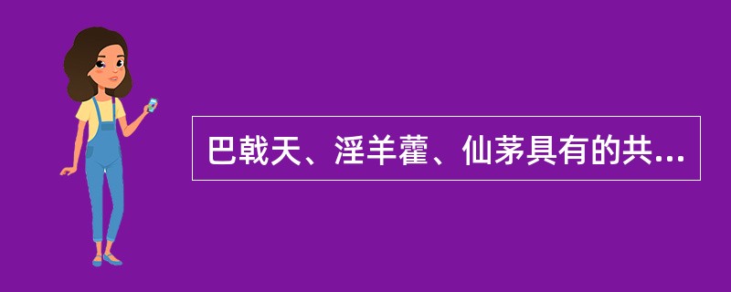 巴戟天、淫羊藿、仙茅具有的共同功效是（）