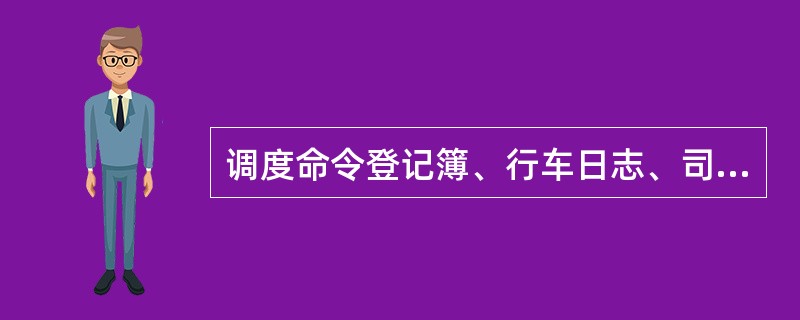 调度命令登记簿、行车日志、司机、车长乘务日志全册用完后，注明起止日期，按年度整理