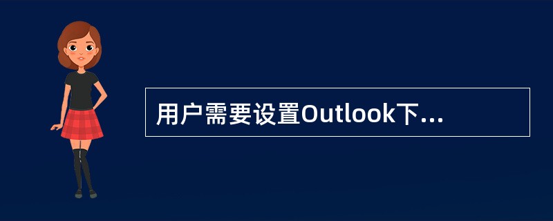 用户需要设置Outlook下回复和转发电子邮件的功能，应当单击【选项】对话框中的