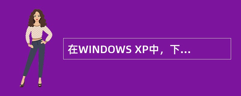 在WINDOWS XP中，下列四种组合键中，可以从当前窗口切换到另一已打开窗口的