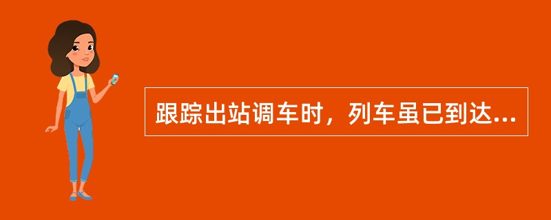 跟踪出站调车时，列车虽已到达邻站，但（）尚未收回时，禁止办理区间开通手续。