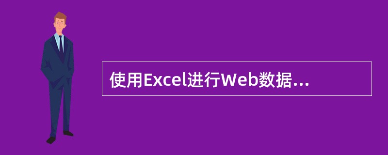 使用Excel进行Web数据查询时,可在“新建Web查询”窗口中打开网页数据进行 使用Excel进行Web数据查询时,可在“新建Web查询”窗口中打开网页数据进行