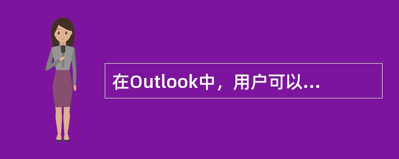 在Outlook中，用户可以自定义文件夹的显示视图，如果希望能够定义该视图中的列