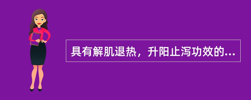 具有解肌退热，升阳止泻功效的药物是（）