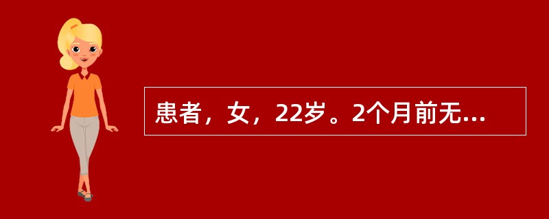 患者，女，22岁。2个月前无明显诱因出现乏力、发热，体温37～38℃。半个月前面