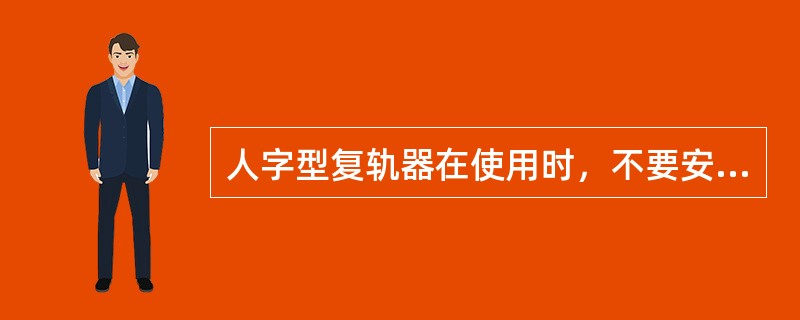 人字型复轨器在使用时，不要安放在钢轨接头处；因接头处有接头夹板复轨器不易放平，也