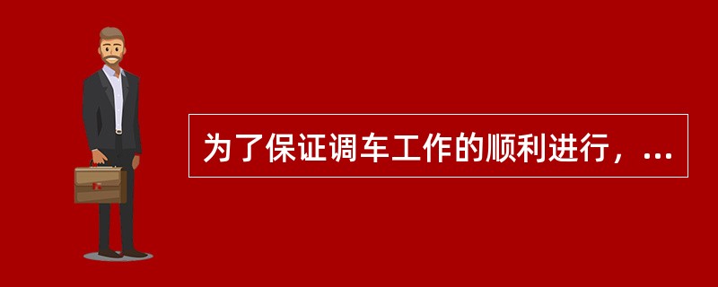为了保证调车工作的顺利进行，调车组建立各种制度的具体内容，在（）中规定。