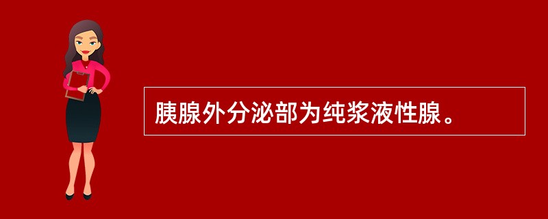 胰腺外分泌部为纯浆液性腺。