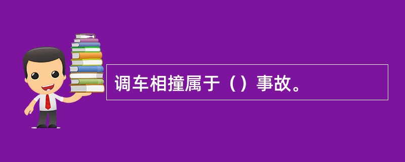 调车相撞属于（）事故。