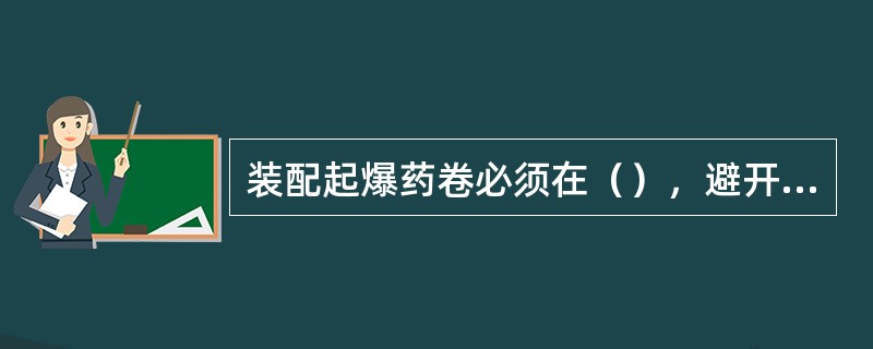 装配起爆药卷必须在（），避开机械和电气设备的爆破工作地点附近进行。