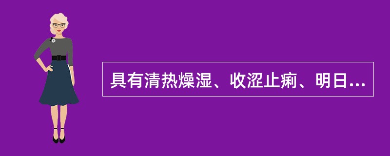 具有清热燥湿、收涩止痢、明日、止带功效的药物是（）