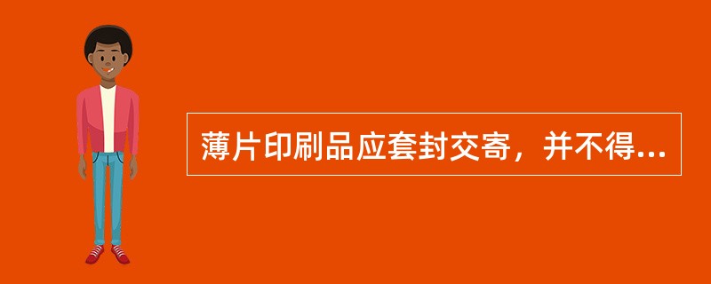 薄片印刷品应套封交寄，并不得用订书钉封口交寄。