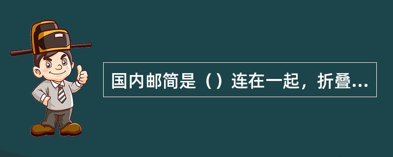 国内邮简是（）连在一起，折叠后将各边封合，形成信封状，按信函交寄的一种函件业务。