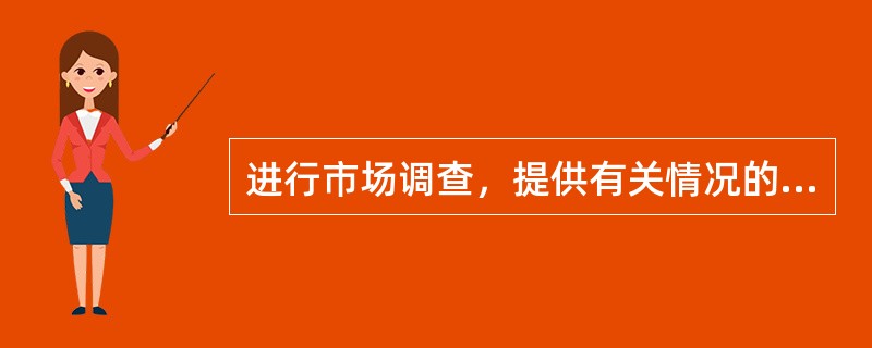 进行市场调查，提供有关情况的资料，提出解决问题的建议，是为实现企业的生产经营目的