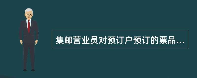 集邮营业员对预订户预订的票品应随时足量供应。