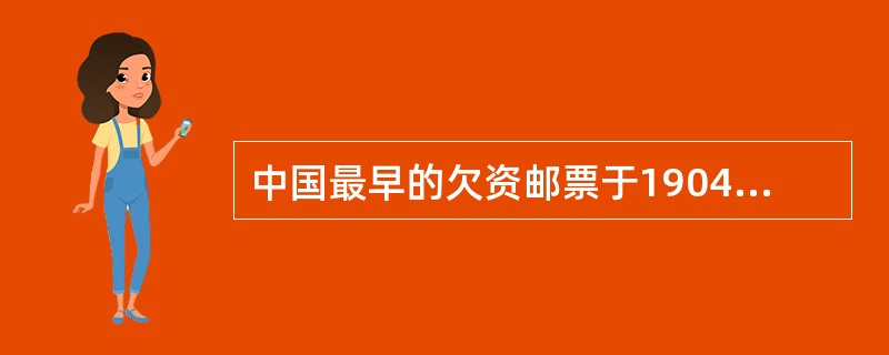 中国最早的欠资邮票于1904年4月1日由清代邮政发行，在北京一版帆船邮票上加盖中