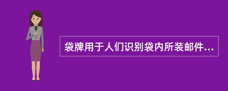 袋牌用于人们识别袋内所装邮件的（）。