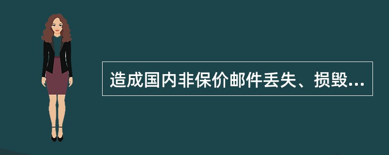 造成国内非保价邮件丢失、损毁、内件短少的，应按实际损失赔偿，但最高金额不超过所付