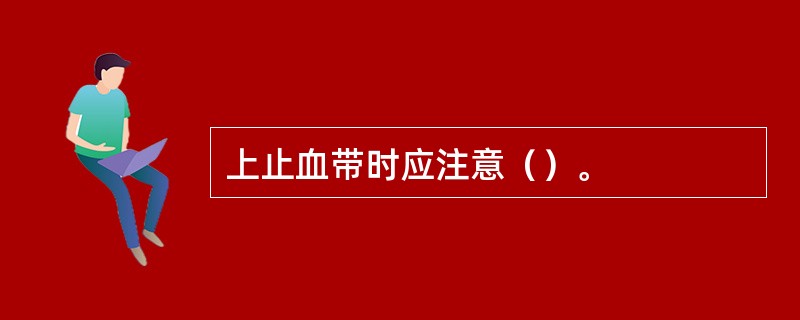 上止血带时应注意（）。