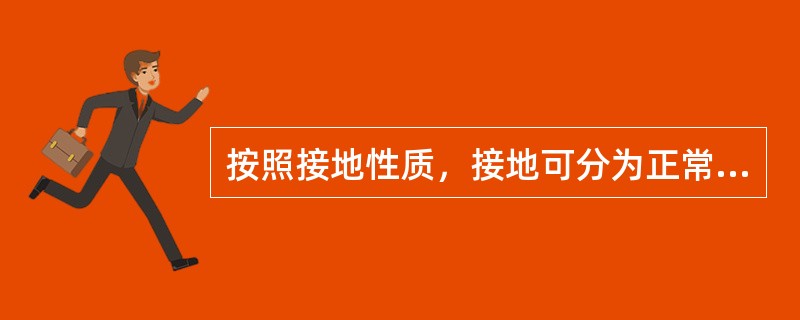 按照接地性质，接地可分为正常接地和（）接地