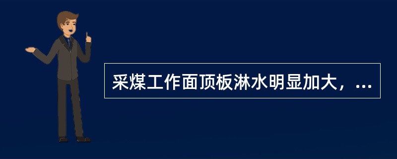 采煤工作面顶板淋水明显加大，是冒顶的预兆之一。（）