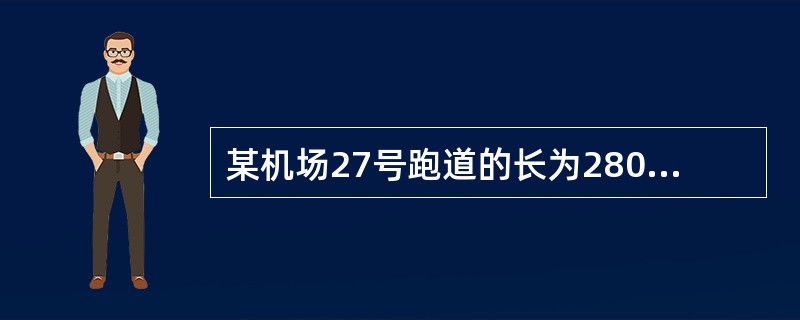 某机场27号跑道的长为2800m，末端的净空道和停止道的长分别为200m和60m