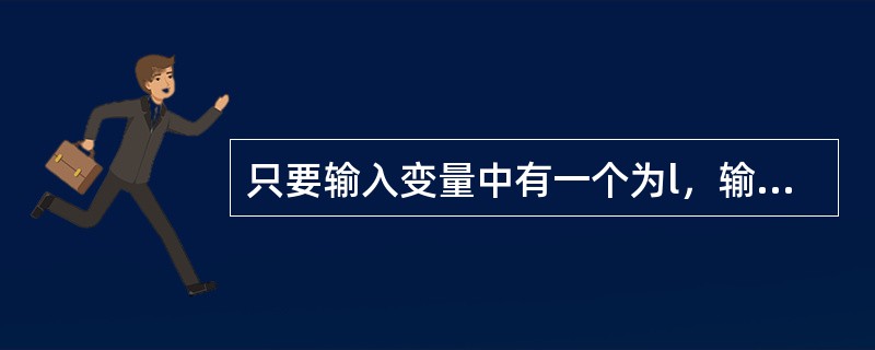 只要输入变量中有一个为l，输出就为O，只有输入变量全部为0时，输出才为1，这种逻