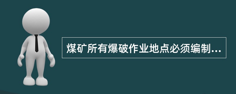 煤矿所有爆破作业地点必须编制爆破作业说明书。（）