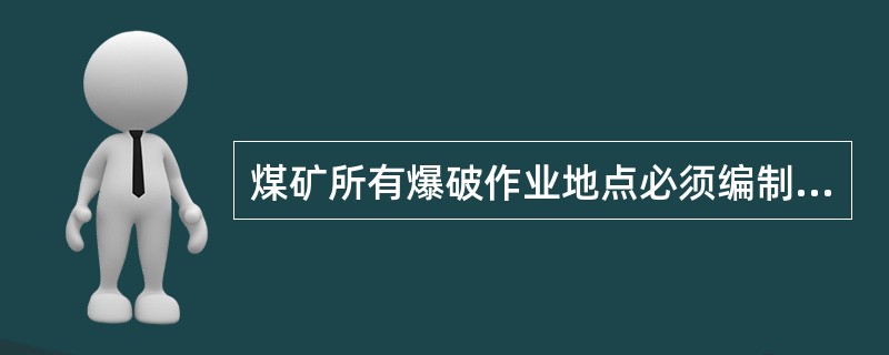 煤矿所有爆破作业地点必须编制爆破作业说明书。（）