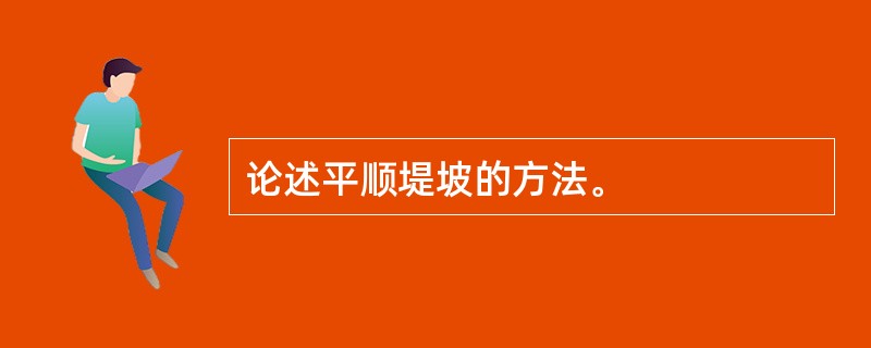 论述平顺堤坡的方法。