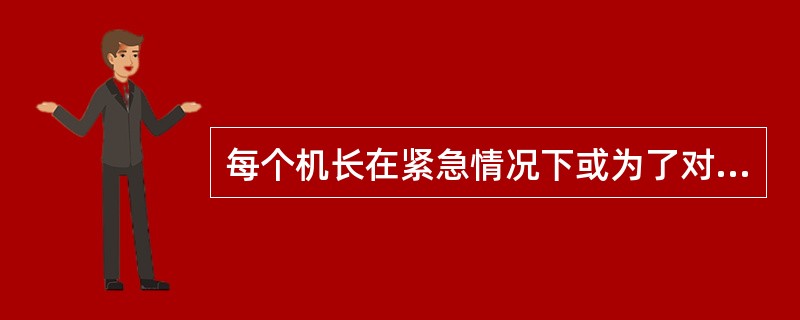 每个机长在紧急情况下或为了对机载防撞系统的警告做出反应而偏离空中管制许可或指令时