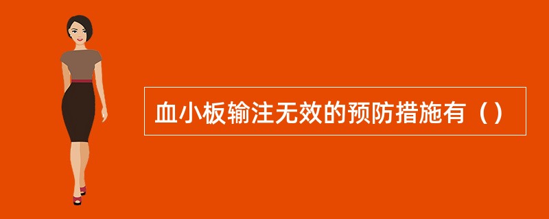 血小板输注无效的预防措施有（）