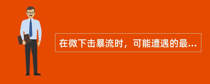 在微下击暴流时，可能遭遇的最大下沉气流可达多少？