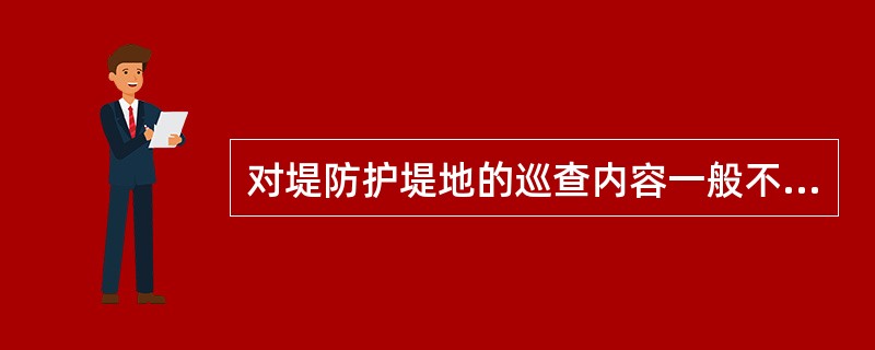 对堤防护堤地的巡查内容一般不包括（）。