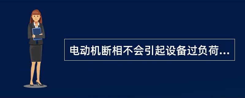 电动机断相不会引起设备过负荷。（）