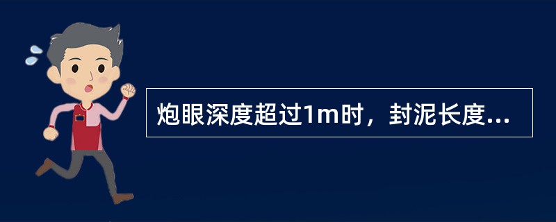 炮眼深度超过1m时，封泥长度不得小于O．3m。（）