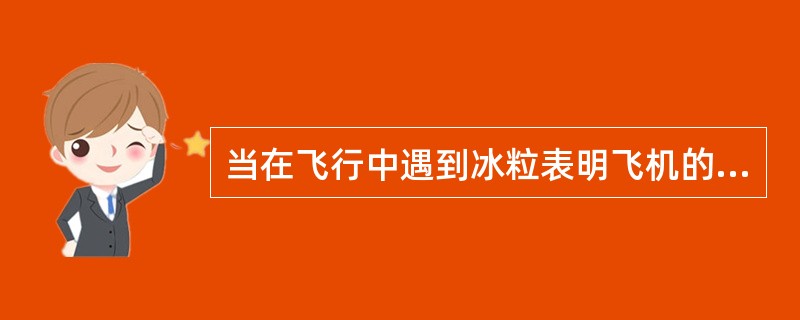 当在飞行中遇到冰粒表明飞机的位置在哪？