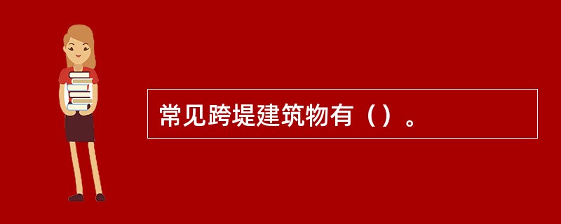 常见跨堤建筑物有（）。