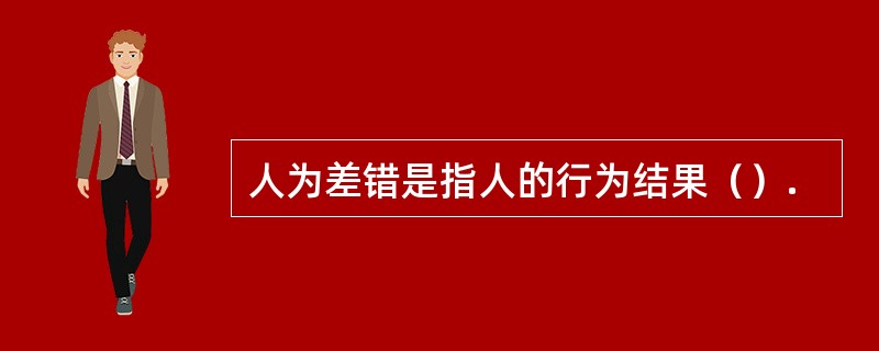 人为差错是指人的行为结果（）.