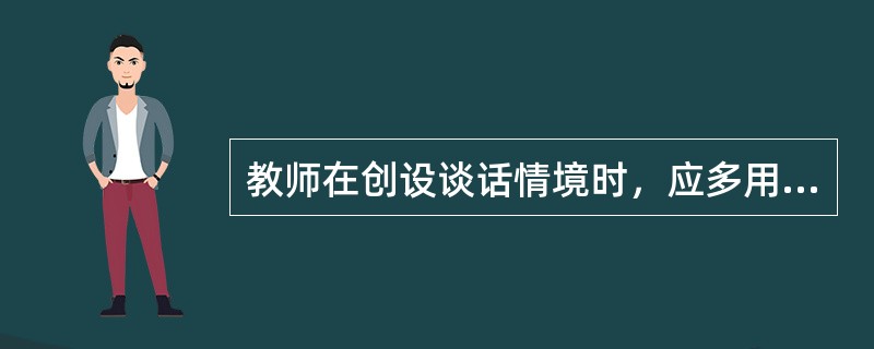 教师在创设谈话情境时，应多用摆设，以吸引孩子的注意力，启发引导幼儿进入谈话话题。