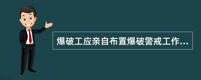 爆破工应亲自布置爆破警戒工作。（）