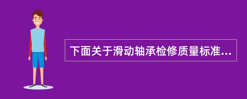 下面关于滑动轴承检修质量标准描述正确的有（）。