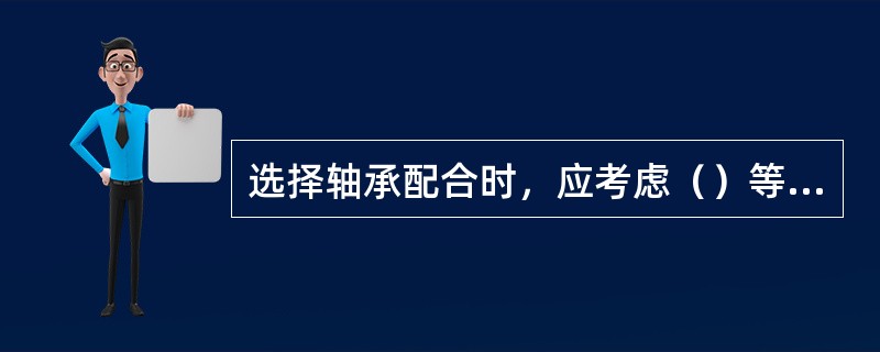 选择轴承配合时，应考虑（）等一系列因素。