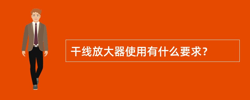干线放大器使用有什么要求？