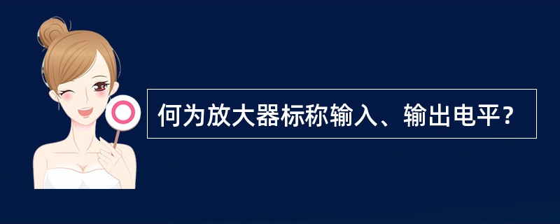 何为放大器标称输入、输出电平？