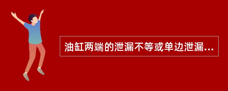 油缸两端的泄漏不等或单边泄漏，油缸两端的排气孔径不等以及油缸两端的活塞杆弯曲不一