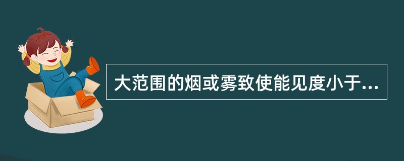 大范围的烟或雾致使能见度小于（）时，应在低层重要天气预告图上标注其存在。