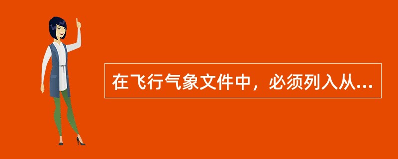 在飞行气象文件中，必须列入从其他气象台收到的机场预报，对其不做实质性的（）。